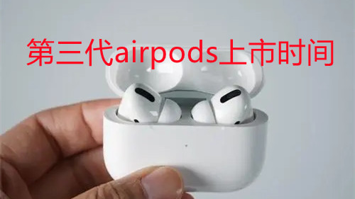 第三代airpods上市時(shí)間-airpods3什么時(shí)候出