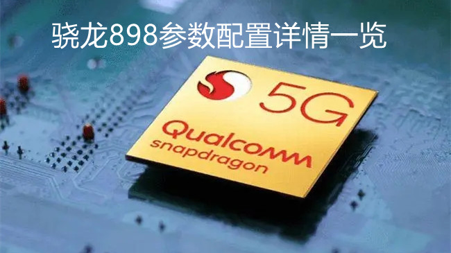 驍龍898參數(shù)配置詳情一覽-驍龍898處理器規(guī)格曝光
