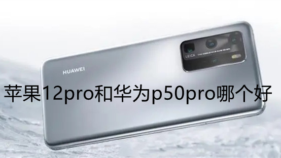 蘋果12pro和華為p50pro哪個好-蘋果12pro和華為p50peo哪個值得買